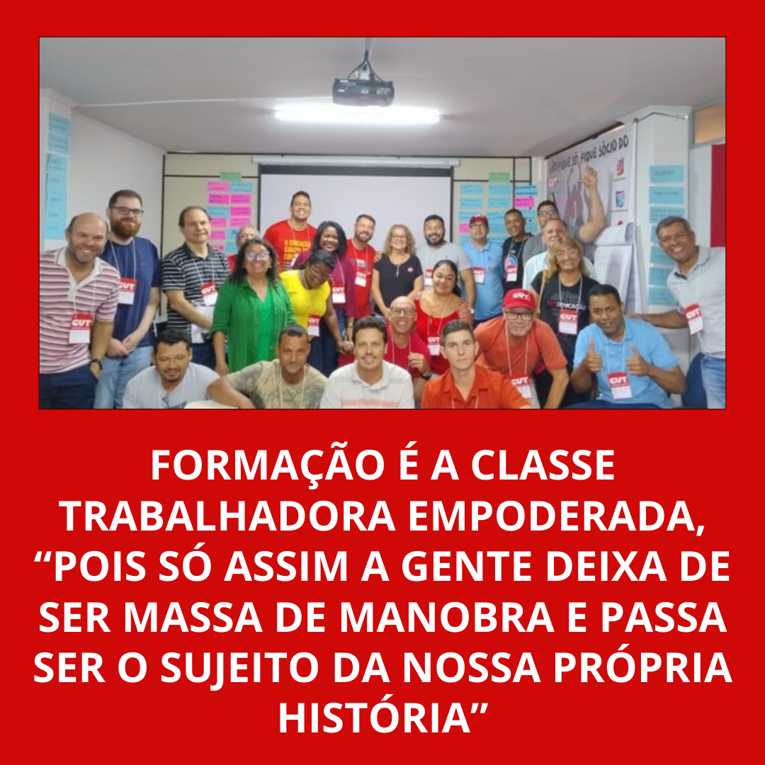 FORMAÇÃO É A CLASSE TRABALHADORA EMPODERADA, “POIS SÓ ASSIM A GENTE DEIXA DE SER MASSA DE MANOBRA E PASSA SER O SUJEITO DA NOSSA PRÓPRIA HISTÓRIA”